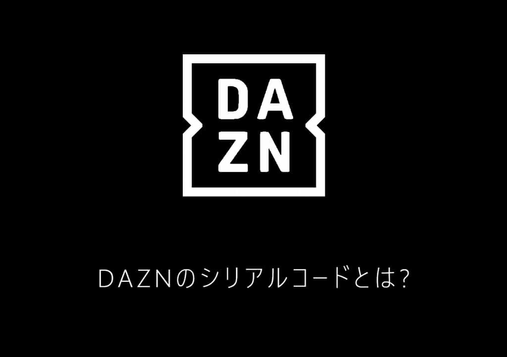 Daznのシリアルコードって何 入力方法やログイン時によくある質問を解説 Logtube 国内最大級のyoutuber ユーチューバー ニュースメディア